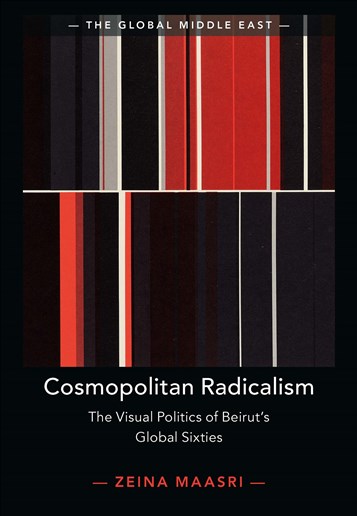 Zeina Maasri, Cosmopolitan Radicalism: The Visual Politics of Beirut’s Global Sixties (New Texts Out Now)