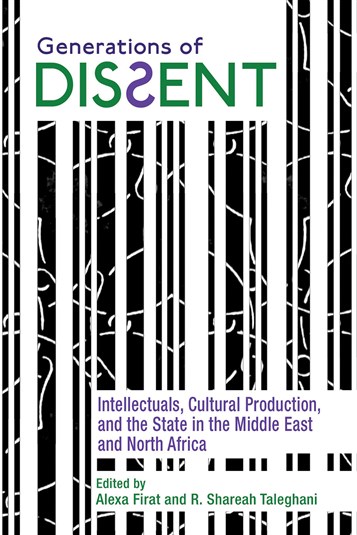Alexa Firat and R. Shareah Taleghani, eds., Generations of Dissent: Intellectuals, Cultural Production, and the State in the Middle East and North Africa (New Texts Out Now)