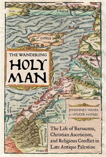 Johannes Hahn and Volker Menze, eds., The Wandering Holy Man: The Life of Barsauma, Christian Asceticism, and Religious Conflict in Late Antique Palestine (New Texts Out Now)
