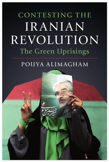 Pouya Alimagham, Contesting the Iranian Revolution: The Green Uprisings (New Texts Out Now)