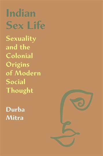 Durba Mitra, Indian Sex Life: Sexuality and the Colonial Origins of Modern Social Thought (New Texts Out Now)