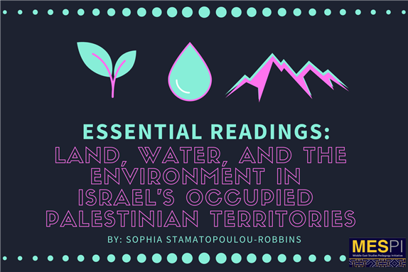 Essential Readings: Land, Water, and the Environment in Israeli Occupied Palestinian Territories (by Sophia Stamatopoulou-Robbins)