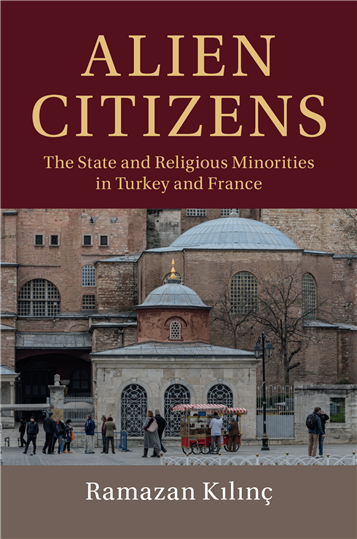 Ramazan Kılınç, Alien Citizens: The State and Religious Minorities in Turkey and France (New Texts Out Now)