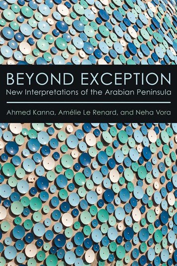 Ahmed Kanna, Amélie Le Renard, and Neha Vora, Beyond Exception: New Approaches to the Arabian Peninsula (New Texts Out Now)