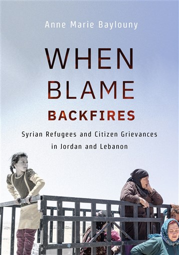 Anne Marie Baylouny, When Blame Backfires: Syrian Refugees and Citizen Grievances in Jordan and Lebanon (New Texts Out Now)