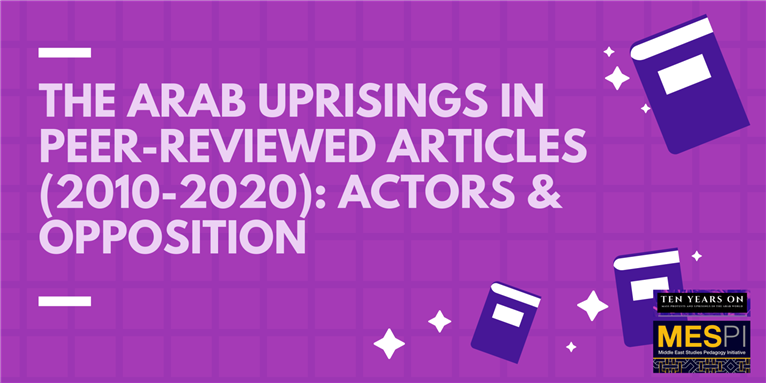The Arab Uprisings in Peer-Reviewed Articles (2010-2020): Actors & Opposition
