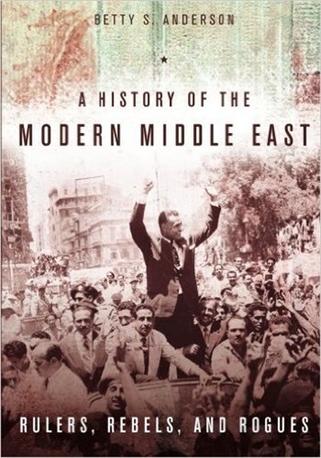New Texts Out Now: Betty S. Anderson, A History of the Modern Middle East: Rulers, Rebels, and Rogues 