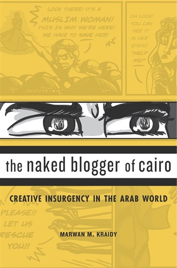 New Texts Out Now: Marwan M. Kraidy, The Naked Blogger of Cairo: Creative Insurgency in the Arab World