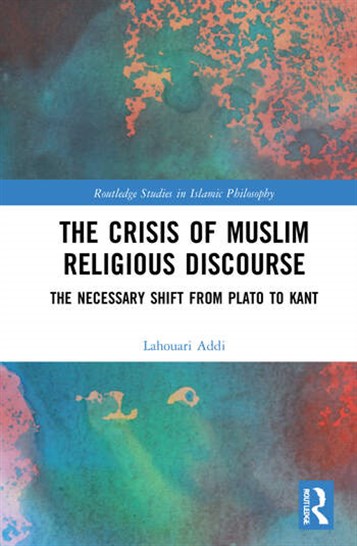 Lahouari Addi, The Crisis of Muslim Religious Discourse: The Necessary Shift from Plato to Kant (New Texts Out Now)