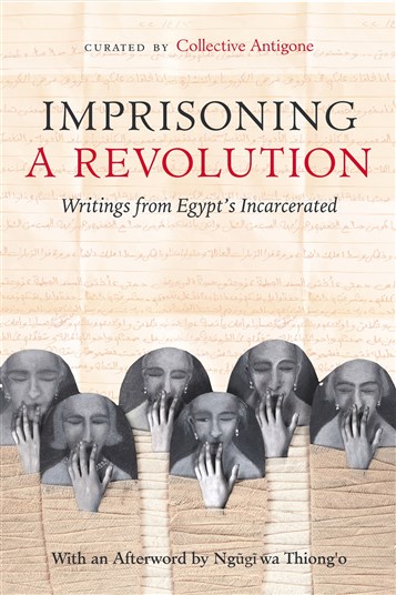 Collective Antigone (ed.), Imprisoning a Revolution: Writings from Egypt's Incarcerated (New Texts Out Now)