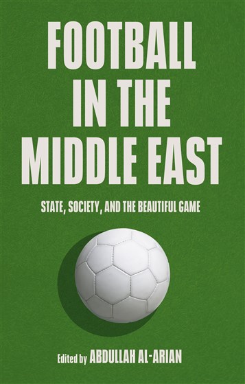 Abdullah Al-Arian, ed., Football in the Middle East: State, Society, and the Beautiful Game (New Texts Out Now)