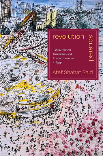 Atef Shahat Said, Revolution Squared: Tahrir, Political Possibilities, and Counterrevolution in Egypt (New Texts Out Now)
