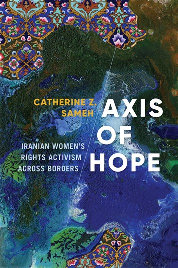 Catherine Z. Sameh, Axis of Hope: Iranian Women’s Rights Activism across Borders (New Texts Out Now)