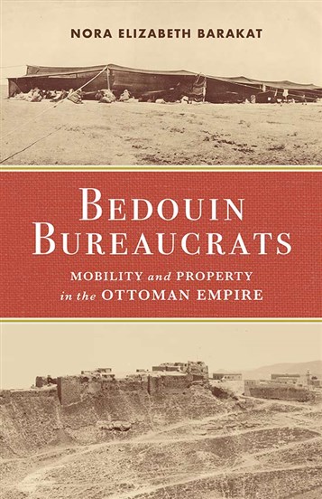 Nora Elizabeth Barakat, Bedouin Bureaucrats: Mobility and Property in the Ottoman Empire (New Texts Out Now)