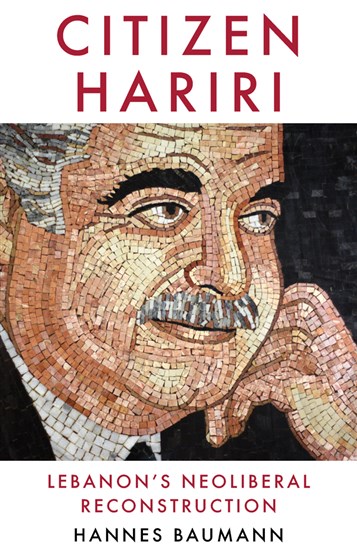New Texts Out Now: Hannes Baumann, Citizen Hariri: Lebanon's Neoliberal Reconstruction