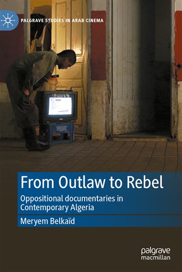 Meryem Belkaïd, From Outlaw to Rebel: Oppositional Documentary in Contemporary Algeria (New Texts Out Now)