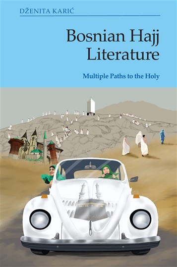 Dženita Karić, Bosnian Hajj Literature: Multiple Paths to the Holy (New Texts Out Now)