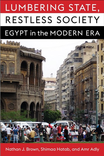 Nathan J. Brown, Shimaa Hatab, and Amr Adly, Lumbering State, Restless Society: Egypt in the Modern Era (New Texts Out Now)