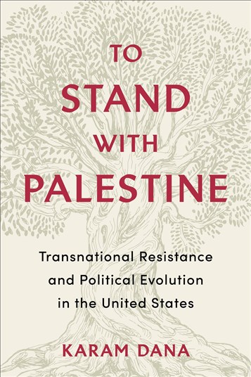 Karam Dana, To Stand with Palestine: Transnational Resistance and Political Evolution in the United States (New Texts Out Now)