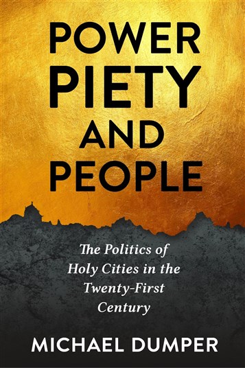 Michael Dumper, Power, Piety, and People: The Politics of Holy Cities in the Twenty-First Century (New Texts Out Now)