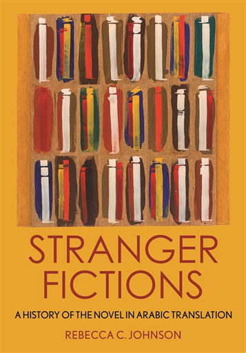 Rebecca C. Johnson, Stranger Fictions: A History of the Novel in Arabic Translation (New Texts Out Now)