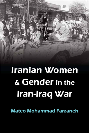 Mateo Mohammad Farzaneh, Iranian Women and Gender in the Iran-Iraq War (New Texts Out Now)