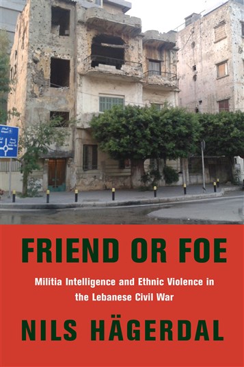 Nils Hägerdal, Friend or Foe: Militia Intelligence and Ethnic Violence in the Lebanese Civil War (New Texts Out Now)
