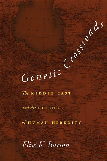 Elise K. Burton, Genetic Crossroads: The Middle East and the Science of Human Heredity (New Texts Out Now)