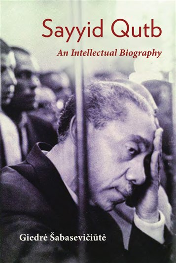 Giedrė Šabasevičiūtė, Sayyid Qutb: An Intellectual Biography (New Texts Out Now)