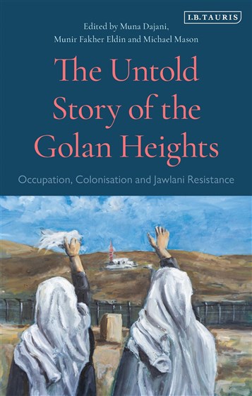Muna Dajani, Munir Fakher Eldin and Michael Mason, The Untold Story of the Golan Heights: Occupation, Colonization and Jawlani Resistance (New Texts Out Now)