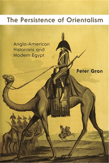 Peter Gran, The Persistence of Orientalism: Anglo-American Historians and Modern Egypt (New Texts Out Now)