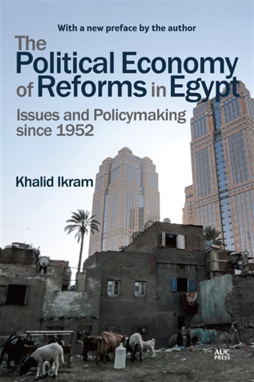 Khalid Ikram, The Political Economy of Reforms in Egypt: Issues and Policymaking since 1952 (New Texts Out Now)