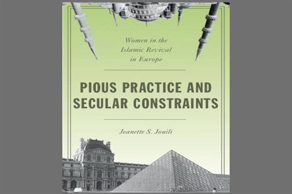 [Cover of Jeanette S. Jouili, \"Pious Practice and Secular Constraints: Women in the Islamic Revival in Europe\"]
