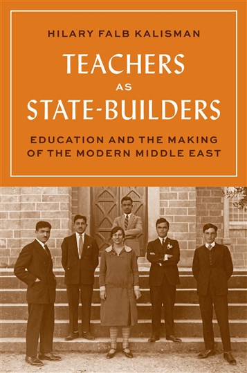 Hilary Falb Kalisman, Teachers as State-Builders: Education and the Making of the Modern Middle East (New Texts Out Now)