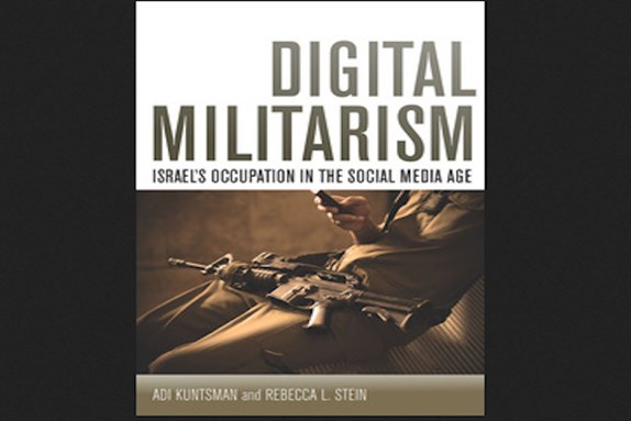 [Cover of Adi Kuntsman and Rebecca L. Stein, \"Digital Militarism: Israel’s Occupation in the Social Media Age\"]