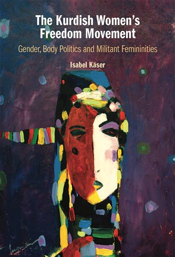Isabel Käser, The Kurdish Women’s Freedom Movement: Gender, Body Politics and Militant Femininities (New Texts Out Now)