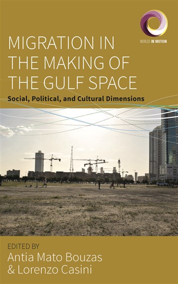 Antía Mato Bouzas and Lorenzo Casini, eds., Migration in the Making of the Gulf Space: Social, Political, and Cultural Dimensions (New Texts Out Now)