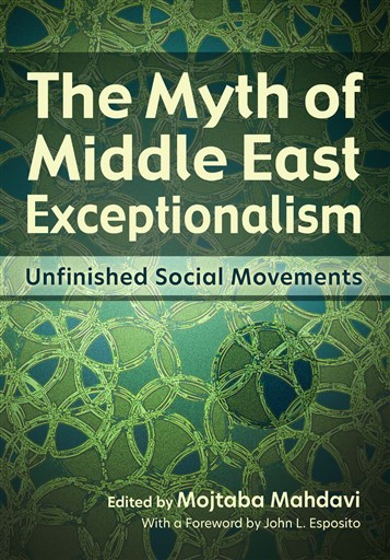 Mojtaba Mahdavi, ed., The Myth of Middle East Exceptionalism: Unfinished Social Movements (New Texts Out Now)