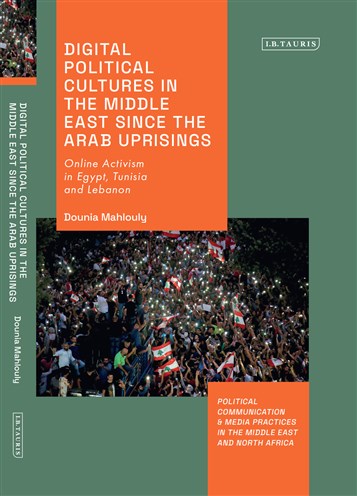 Dounia Mahlouly, Digital Political Cultures in the Middle East since the Arab Uprisings: Online Activism in Egypt, Tunisia and Lebanon (New Texts Out Now)