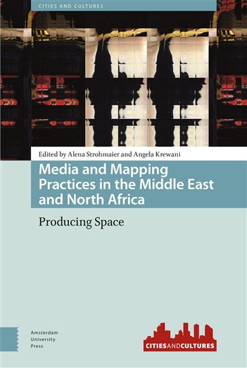 Alena Strohmaier and Angela Krewani, eds., Media and Mapping Practices in the Middle East and North Africa. Producing Space (New Texts Out Now)