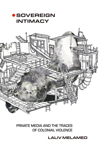 Laliv Melamed, Sovereign Intimacy: Private Media and the Traces of Colonial Violence (New Texts Out Now)