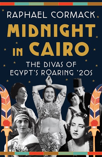 Raphael Cormack, Midnight in Cairo: The Divas of Egypt’s Roaring '20s (New Texts Out Now)