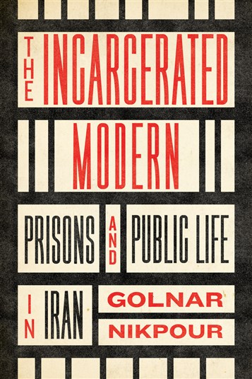 Golnar Nikpour, The Incarcerated Modern: Prisons and Public Life in Iran (New Texts Out Now) 