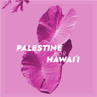 Event Announcement: Palestine for Hawai‘i - Teach-In and Fundraiser to Support Kanaka Maoli (Native Hawaiian) Communities Rebuild (9 September 2023)