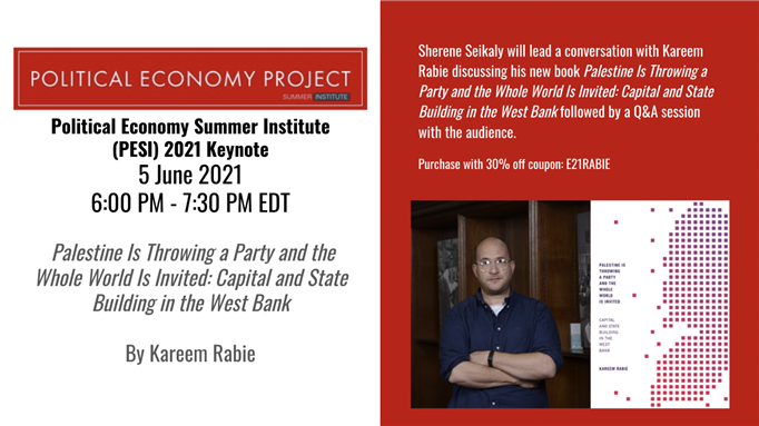 Political Economy Summer Institute 2021 Keynote: A Conversation on "Palestine Is Throwing a Party and the Whole World Is Invited: Capital and State Building in the West Bank" (5 June)