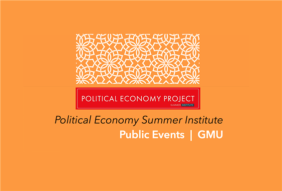Political Economy Summer Institute: Two Public Events | GMU