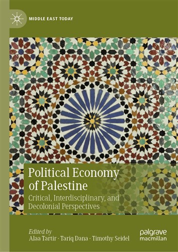 Alaa Tartir, Tariq Dana, and Timothy Seidel, eds., Political Economy of Palestine: Critical, Interdisciplinary, and Decolonial Perspectives (New Texts Out Now)