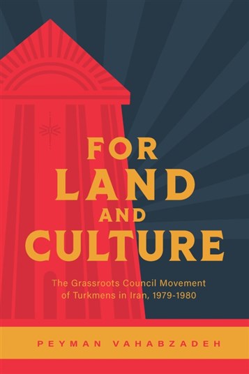 Peyman Vahabzadeh, For Land and Culture: The Grassroots Council Movement of Turkmens in Iran, 1979-1980 (New Texts Out Now)