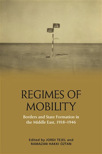 Jordi Tejel and Ramazan Hakkı Öztan, eds., Regimes of Mobility: Borders and State Formation in the Middle East, 1918-1946 (New Texts Out Now) 