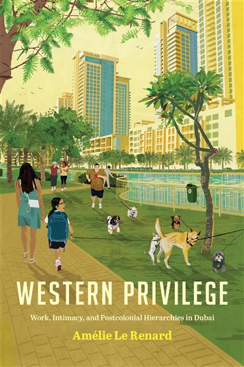 Amélie Le Renard, Western Privilege. Work, Intimacy, and Postcolonial Hierarchies in Dubai (New Texts Out Now)
